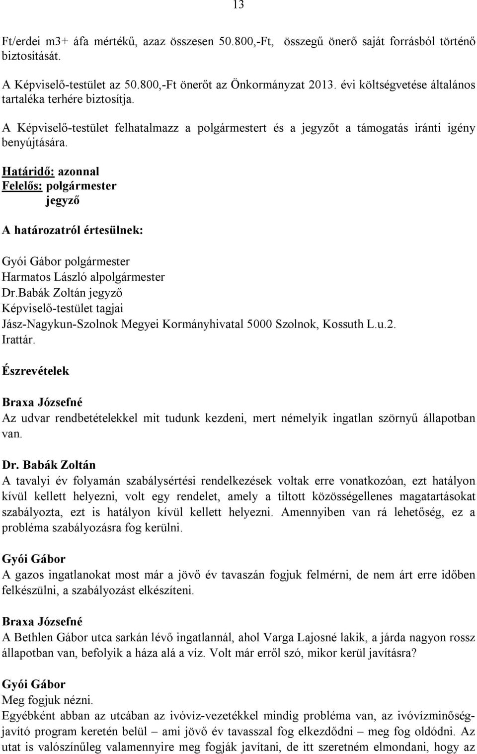 Határidő: azonnal Felelős: polgármester jegyző A határozatról értesülnek: polgármester Harmatos László alpolgármester Dr.