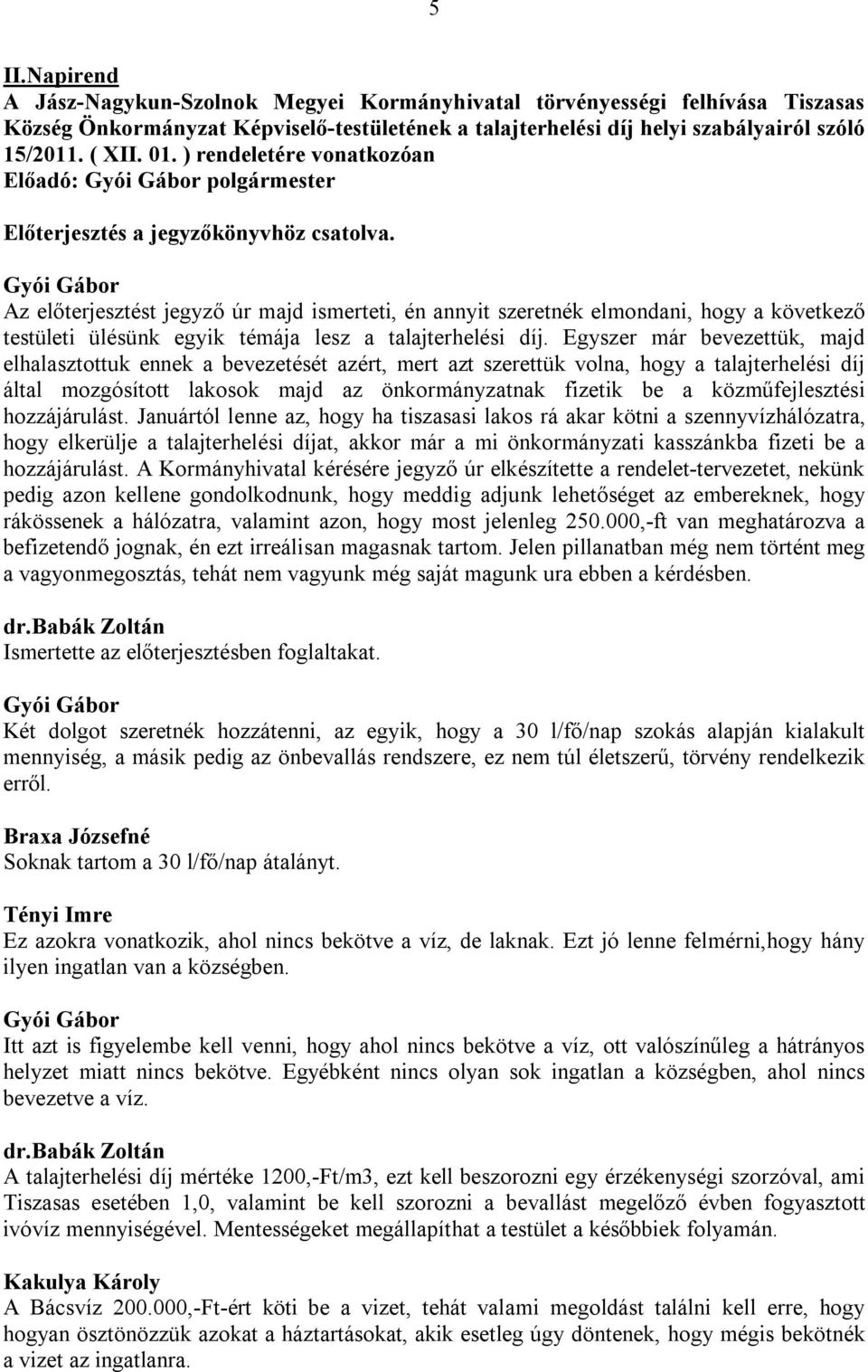 Az előterjesztést jegyző úr majd ismerteti, én annyit szeretnék elmondani, hogy a következő testületi ülésünk egyik témája lesz a talajterhelési díj.