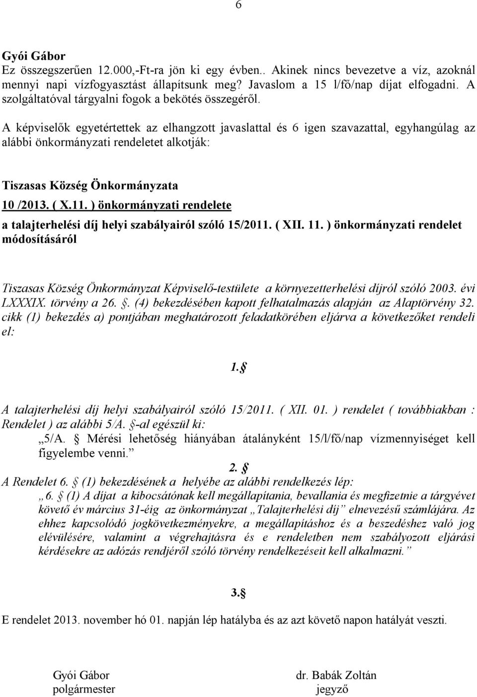 A képviselők egyetértettek az elhangzott javaslattal és 6 igen szavazattal, egyhangúlag az alábbi önkormányzati rendeletet alkotják: Tiszasas Község Önkormányzata 10 /2013. ( X.11.