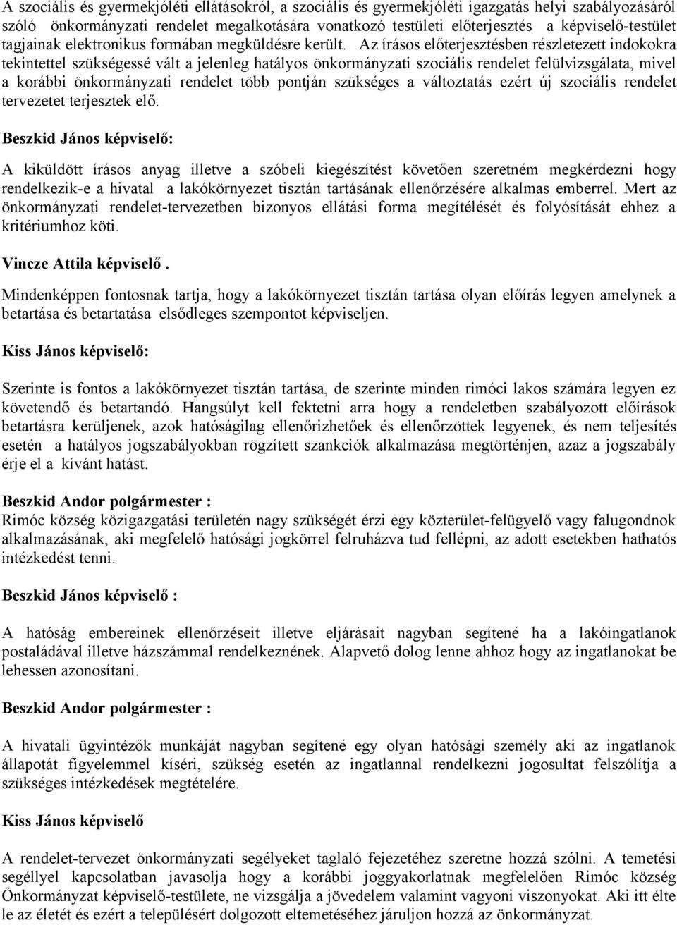 Az írásos előterjesztésben részletezett indokokra tekintettel szükségessé vált a jelenleg hatályos önkormányzati szociális rendelet felülvizsgálata, mivel a korábbi önkormányzati rendelet több