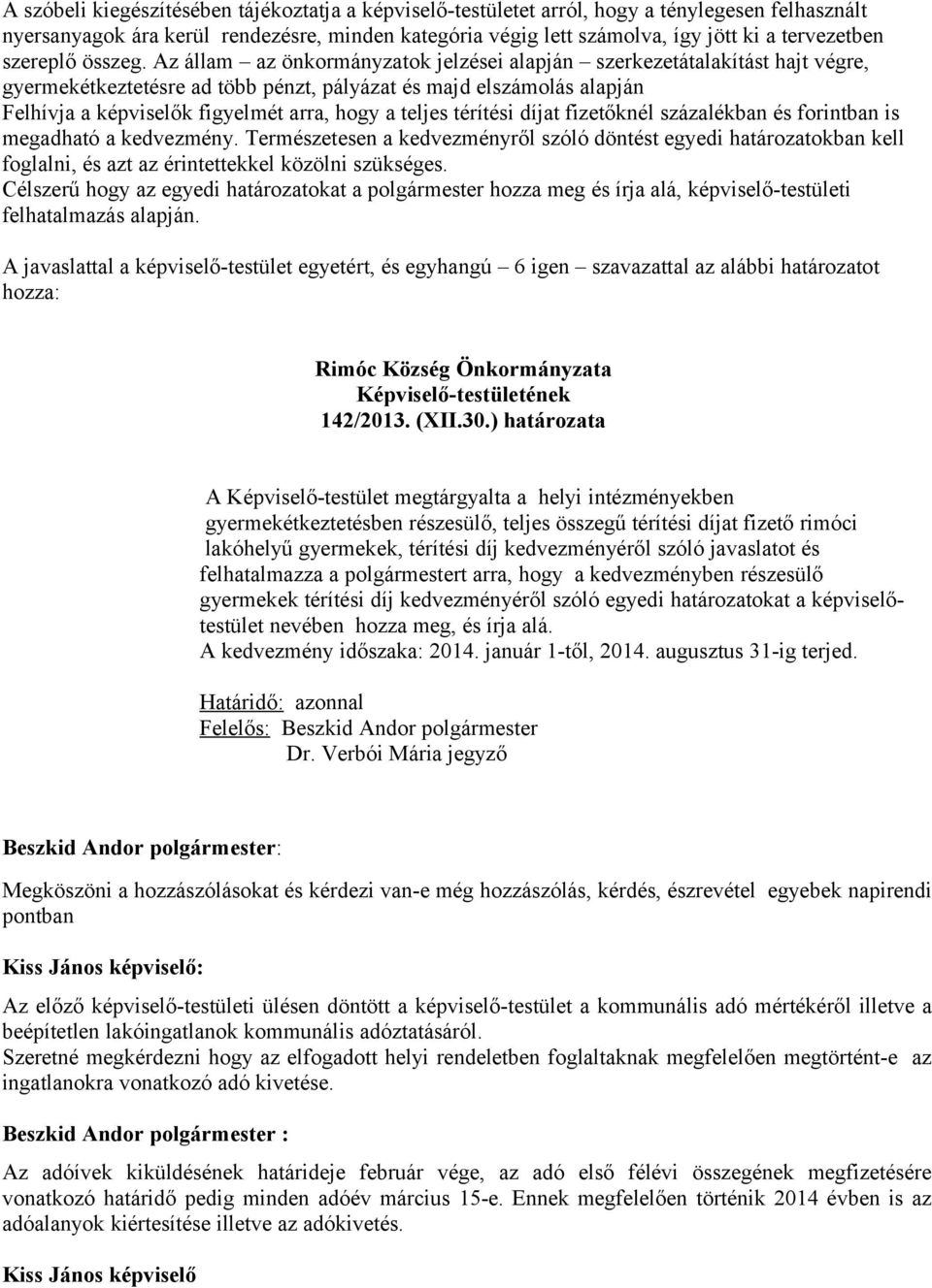 Az állam az önkormányzatok jelzései alapján szerkezetátalakítást hajt végre, gyermekétkeztetésre ad több pénzt, pályázat és majd elszámolás alapján Felhívja a képviselők figyelmét arra, hogy a teljes