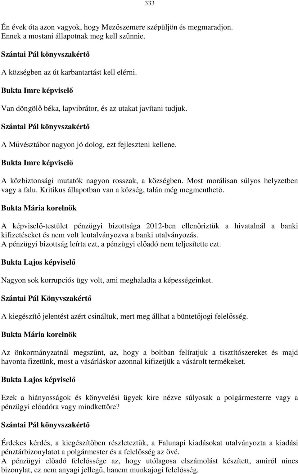 Bukta Imre képviselő A közbiztonsági mutatók nagyon rosszak, a községben. Most morálisan súlyos helyzetben vagy a falu. Kritikus állapotban van a község, talán még megmenthető.