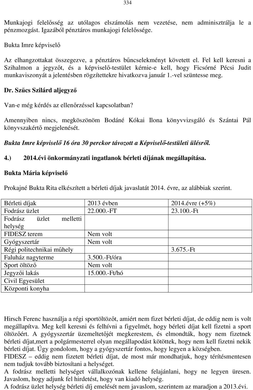 Fel kell keresni a Szihalmon a jegyzőt, és a képviselő-testület kérnie-e kell, hogy Ficsórné Pécsi Judit munkaviszonyát a jelentésben rögzítettekre hivatkozva január 1.-vel szüntesse meg. Dr.