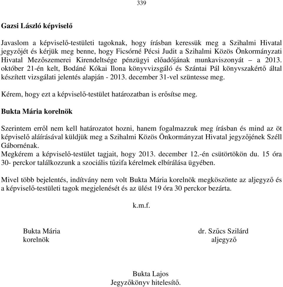 október 21-én kelt, Bodáné Kókai Ilona könyvvizsgáló és Szántai Pál könyvszakértő által készített vizsgálati jelentés alapján - 2013. december 31-vel szüntesse meg.