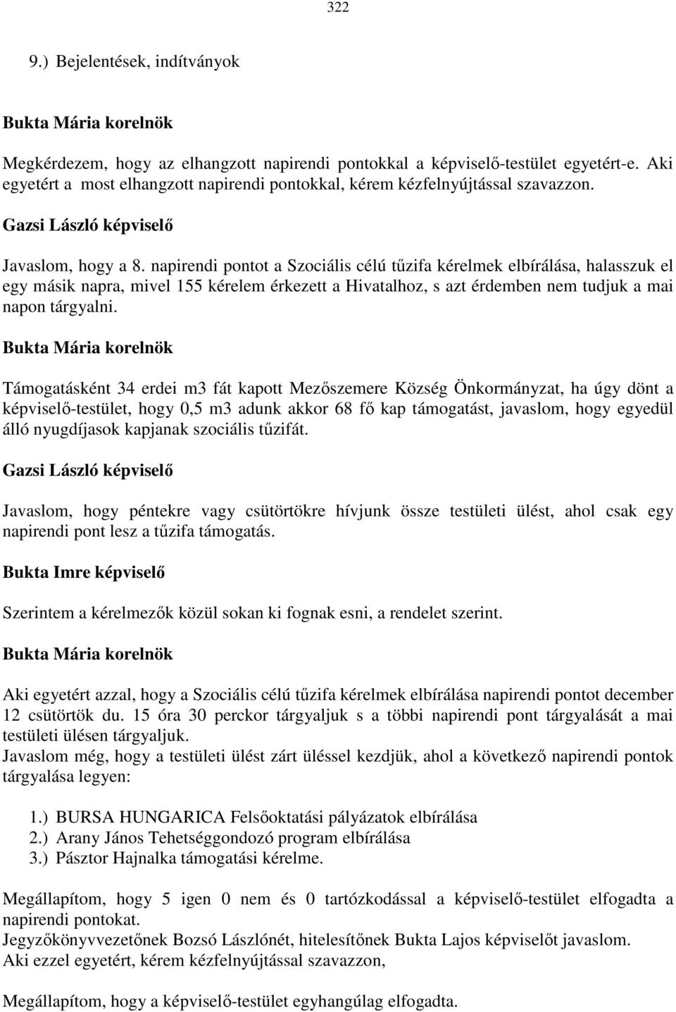 napirendi pontot a Szociális célú tűzifa kérelmek elbírálása, halasszuk el egy másik napra, mivel 155 kérelem érkezett a Hivatalhoz, s azt érdemben nem tudjuk a mai napon tárgyalni.