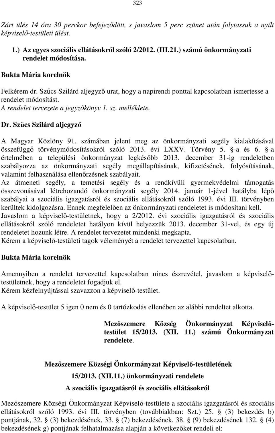 Dr. Szűcs Szilárd aljegyző A Magyar Közlöny 91. számában jelent meg az önkormányzati segély kialakításával összefüggő törvénymódosításokról szóló 2013. évi LXXV. Törvény 5. -a és 6.