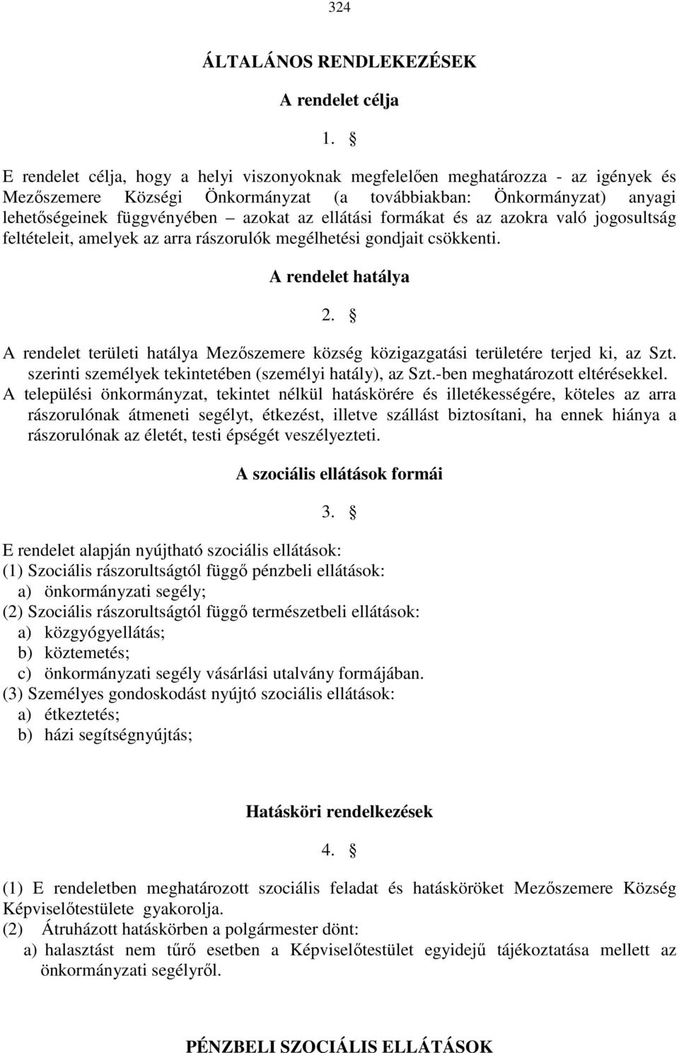 ellátási formákat és az azokra való jogosultság feltételeit, amelyek az arra rászorulók megélhetési gondjait csökkenti. A rendelet hatálya 2.