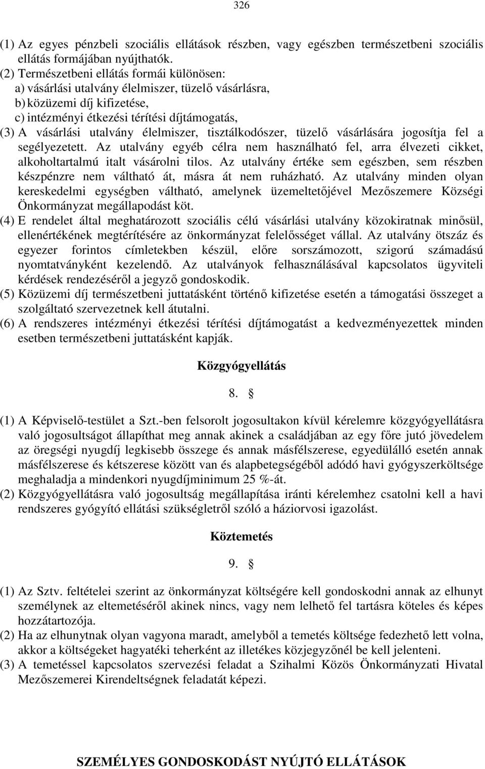 élelmiszer, tisztálkodószer, tüzelő vásárlására jogosítja fel a segélyezetett. Az utalvány egyéb célra nem használható fel, arra élvezeti cikket, alkoholtartalmú italt vásárolni tilos.