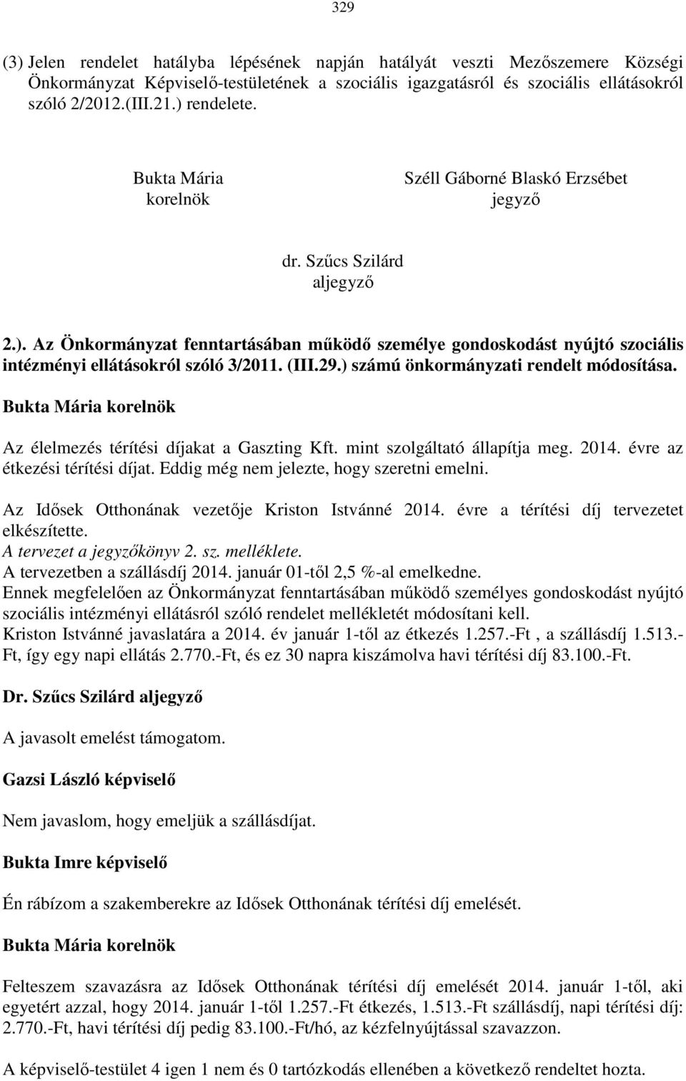 (III.29.) számú önkormányzati rendelt módosítása. Az élelmezés térítési díjakat a Gaszting Kft. mint szolgáltató állapítja meg. 2014. évre az étkezési térítési díjat.