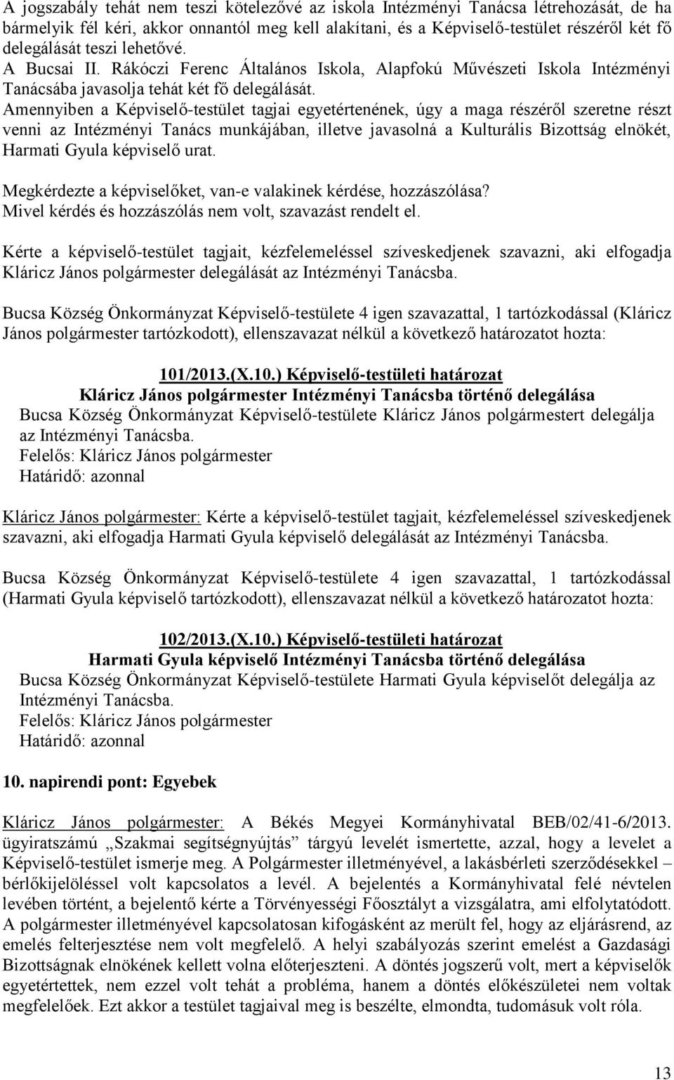 Amennyiben a Képviselő-testület tagjai egyetértenének, úgy a maga részéről szeretne részt venni az Intézményi Tanács munkájában, illetve javasolná a Kulturális Bizottság elnökét, Harmati Gyula