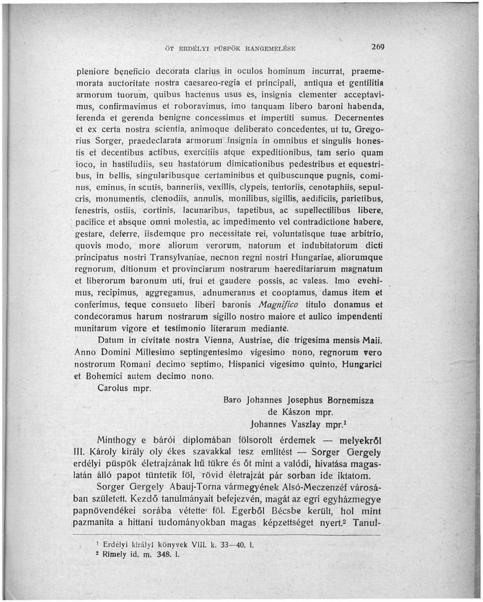 Decernentes et ex certa nostra scientia, animoque deliberato concedentes, ut tu, Gregorius Sorger, praedeclarata armorum insignia in omnibus et singulis honestis et decentibus actibus, exercitiis