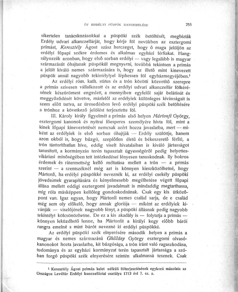 Hangsúlyozzák azonban, hogy első sorban erdélyi vagy legalább is magyar származásút óhajtanak püspökül megnyerni, továbbá tekintsen a primás a jelölt kiváló nemes származására is, hogy az illető mint