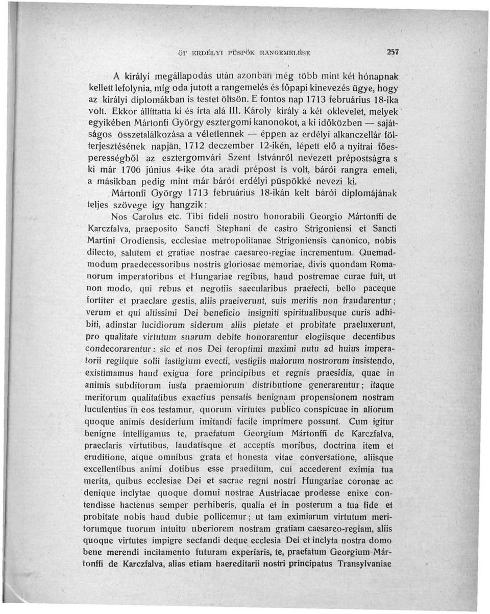 Károly király a két oklevelet, melyek egyikében Mártonfi Oyörgy esztergomi kanonokot, a ki időközben sajátságos összetalálkozása a véletlennek éppen az erdélyi alkanczellár fölterjesztésének napján,