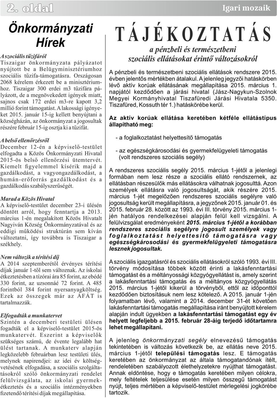 A lakossági igényeket 2015. január 15-ig kellett benyújtani a községházán, az önkormányzat a jogosultak részére február 15-ig osztja ki a tűzifát.