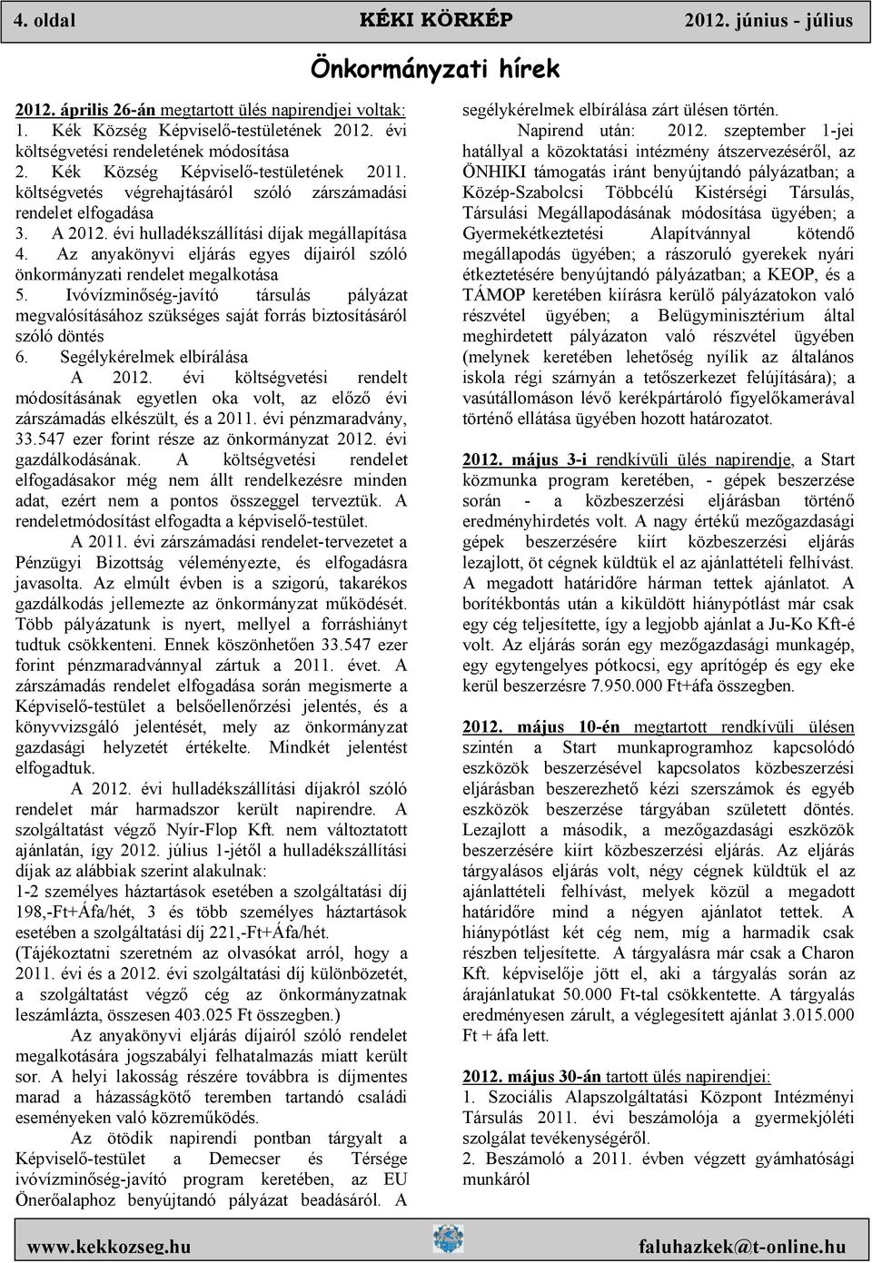 évi hulladékszállítási díjak megállapítása 4. Az anyakönyvi eljárás egyes díjairól szóló önkormányzati rendelet megalkotása 5.