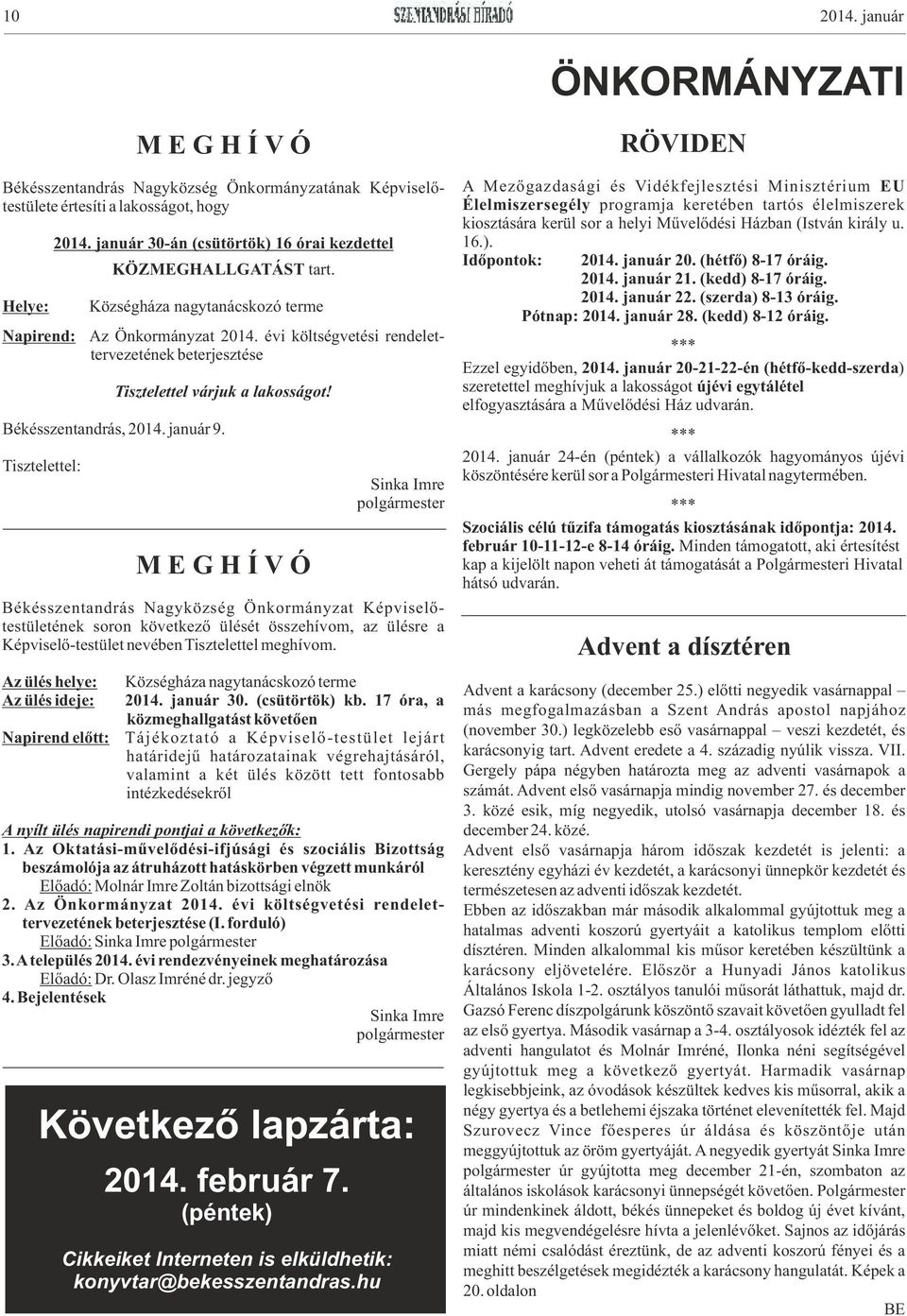 Az ülés helye: Az ülés ideje: M E G H Í V Ó Képviselőtestülete értesíti a lakosságot, hogy Helye: 2014. január 30-án (csütörtök) 16 órai kezdettel KÖZMEGHALLGATÁST tart.