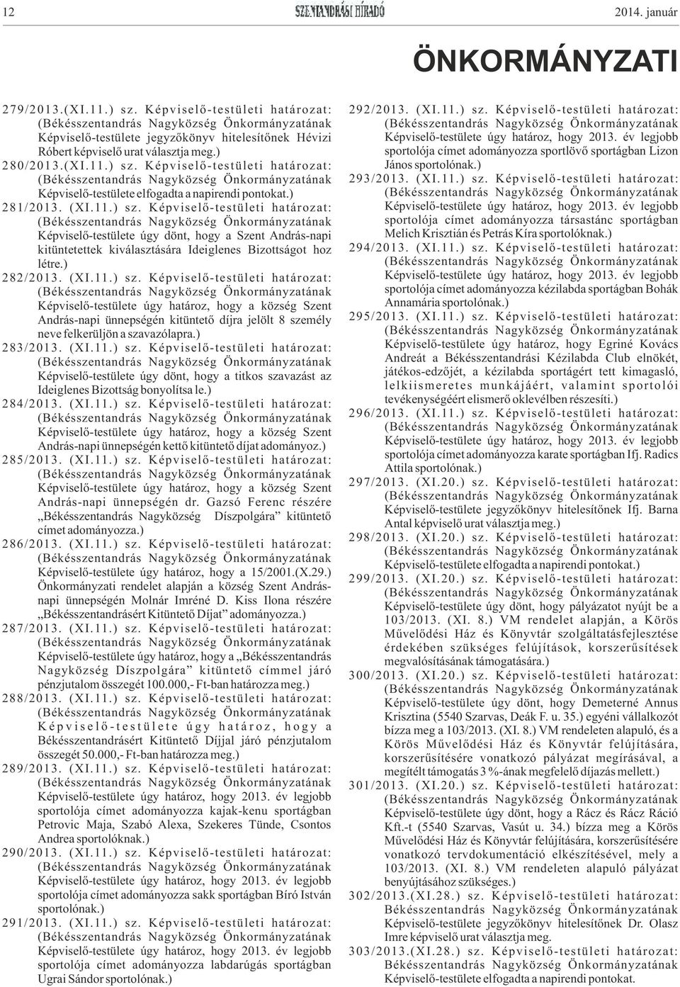 ) 283/2013. (XI.11.) sz. Képviselő-testületi határozat: Képviselő-testülete úgy dönt, hogy a titkos szavazást az Ideiglenes Bizottság bonyolítsa le.) 284/2013. (XI.11.) sz. Képviselő-testületi határozat: Képviselő-testülete úgy határoz, hogy a község Szent András-napi ünnepségén kettő kitüntető díjat adományoz.