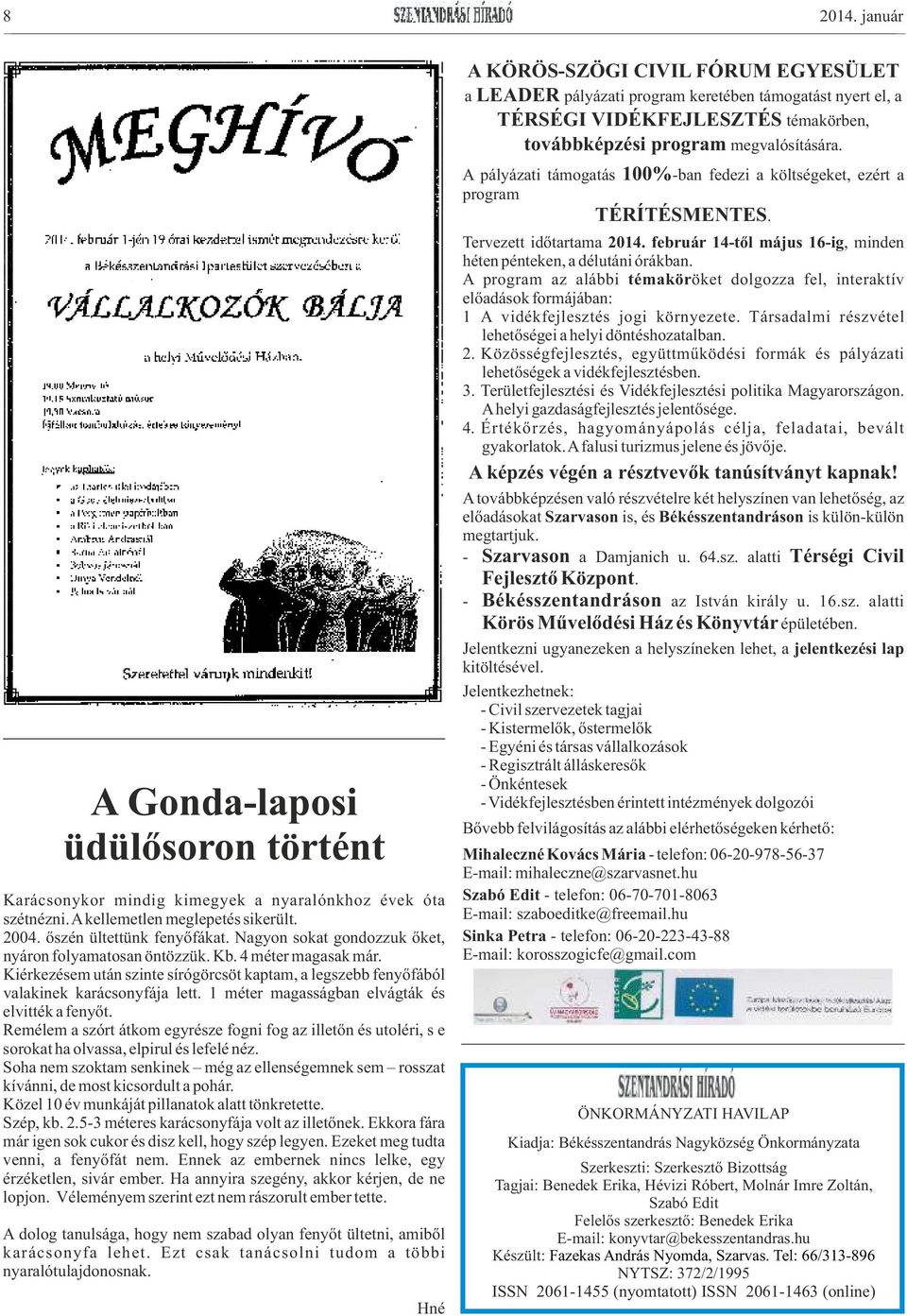 1 méter magasságban elvágták és elvitték a fenyőt. Remélem a szórt átkom egyrésze fogni fog az illetőn és utoléri, s e sorokat ha olvassa, elpirul és lefelé néz.