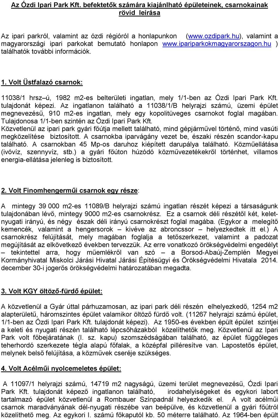 Volt Üstfalazó csarnok: 11038/1 hrsz ú, 1982 m2-es belterületi ingatlan, mely 1/1-ben az Ózdi Ipari Park Kft. tulajdonát képezi.