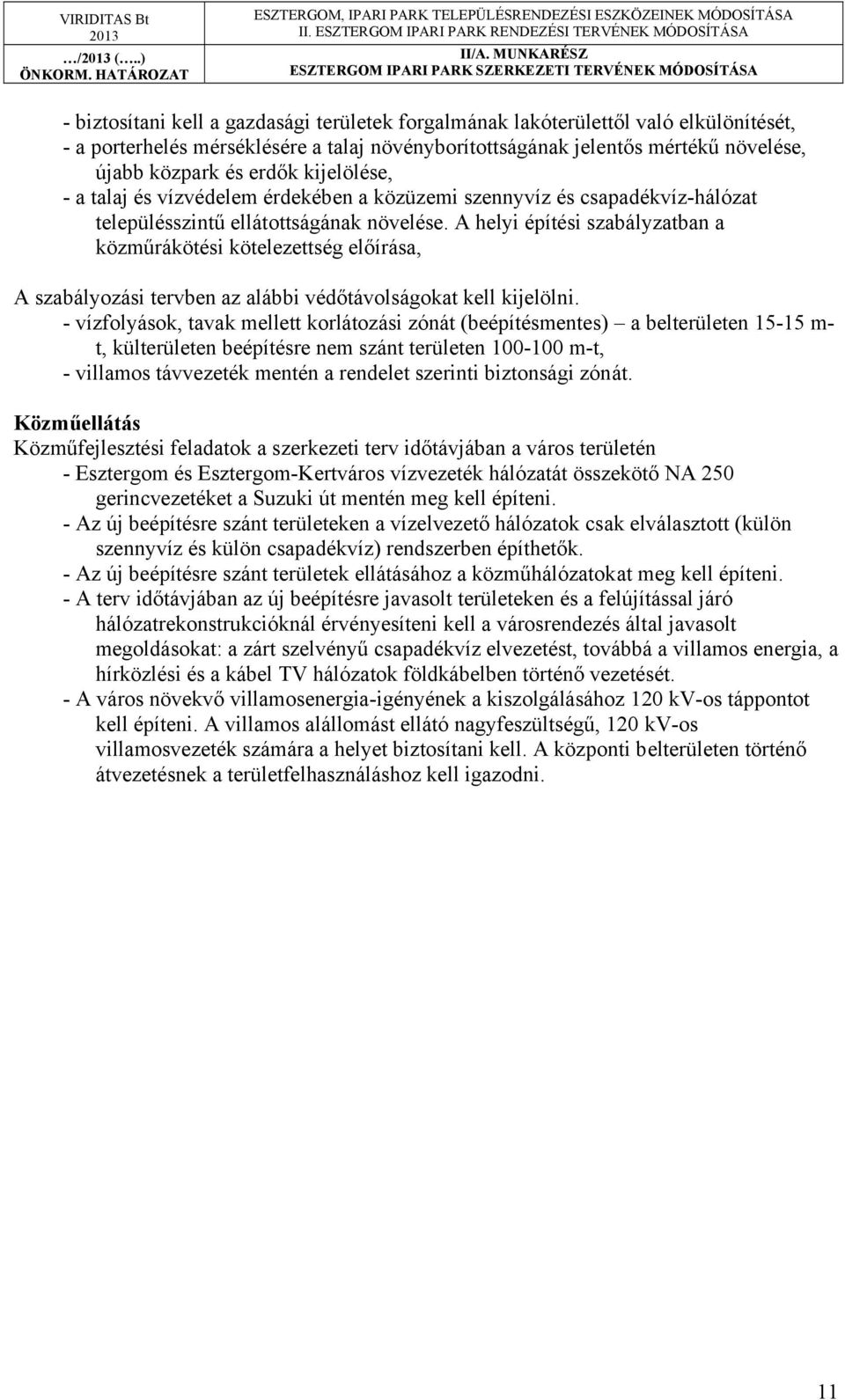 A helyi építési szabályzatban a közműrákötési kötelezettség előírása, A szabályozási tervben az alábbi védőtávolságokat kell kijelölni.