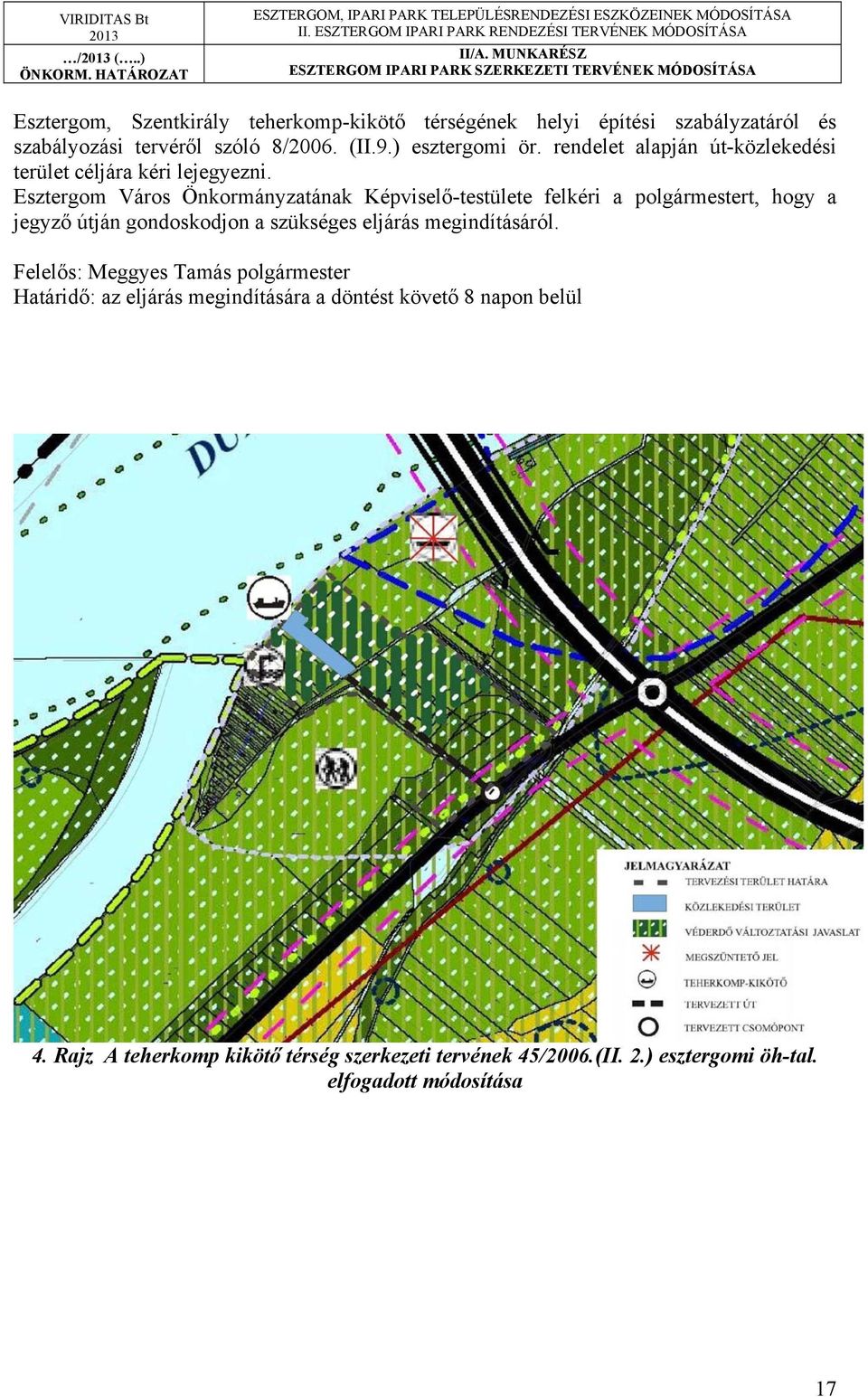 Esztergom Város Önkormányzatának Képviselő-testülete felkéri a polgármestert, hogy a jegyző útján gondoskodjon a szükséges eljárás