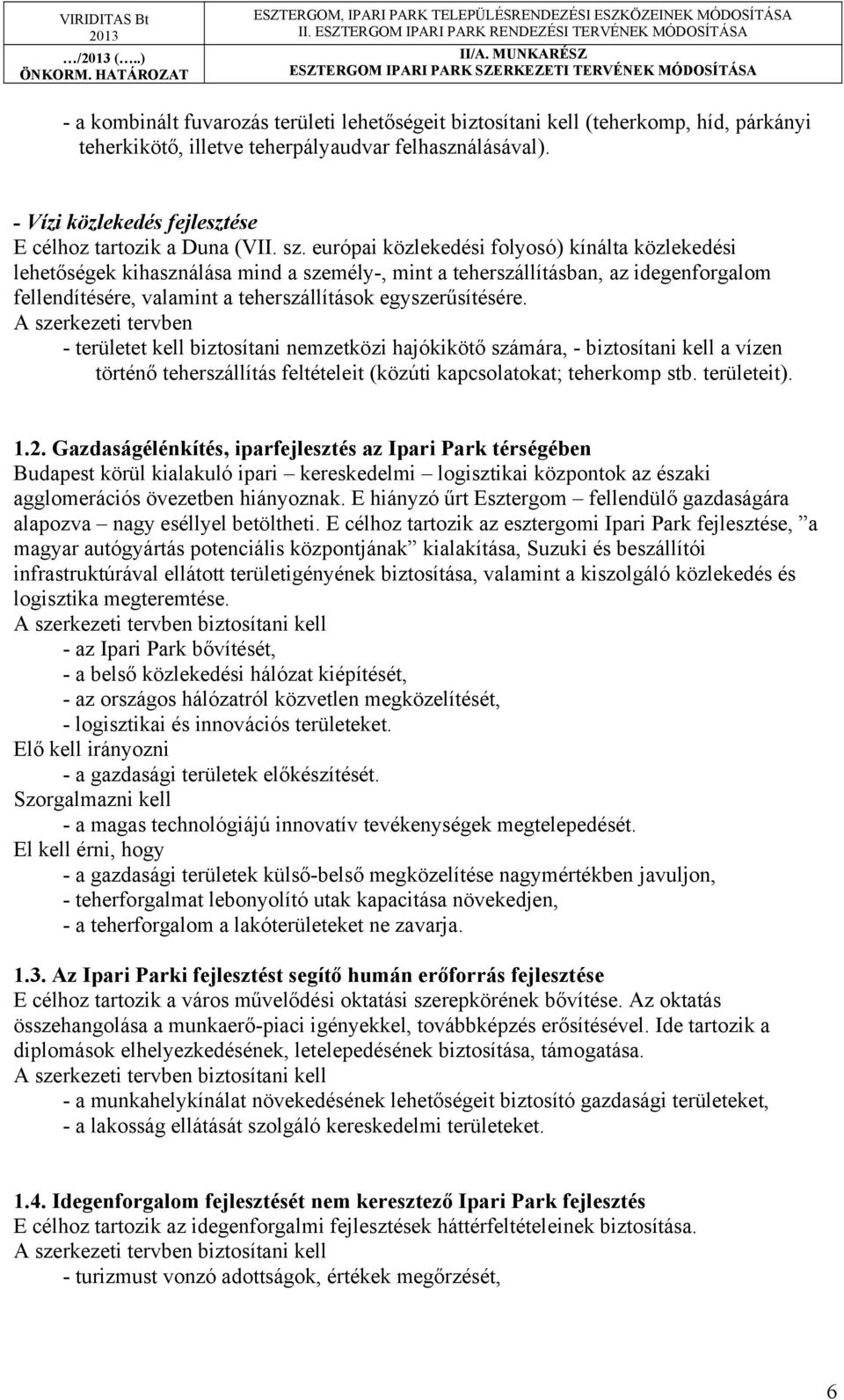 európai közlekedési folyosó) kínálta közlekedési lehetőségek kihasználása mind a személy-, mint a teherszállításban, az idegenforgalom fellendítésére, valamint a teherszállítások egyszerűsítésére.