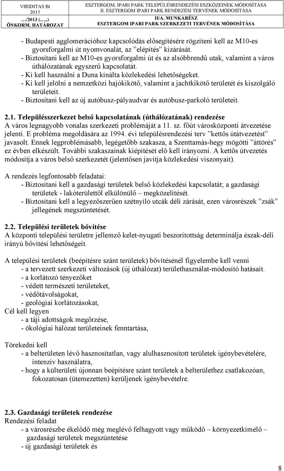 - Ki kell jelölni a nemzetközi hajókikötő, valamint a jachtkikötő területét és kiszolgáló területeit. - Biztosítani kell az új autóbusz-pályaudvar és autóbusz-parkoló területeit. 2.1.