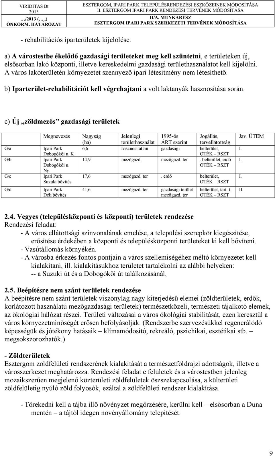 A város lakóterületén környezetet szennyező ipari létesítmény nem létesíthető. b) Iparterület-rehabilitációt kell végrehajtani a volt laktanyák hasznosítása során.