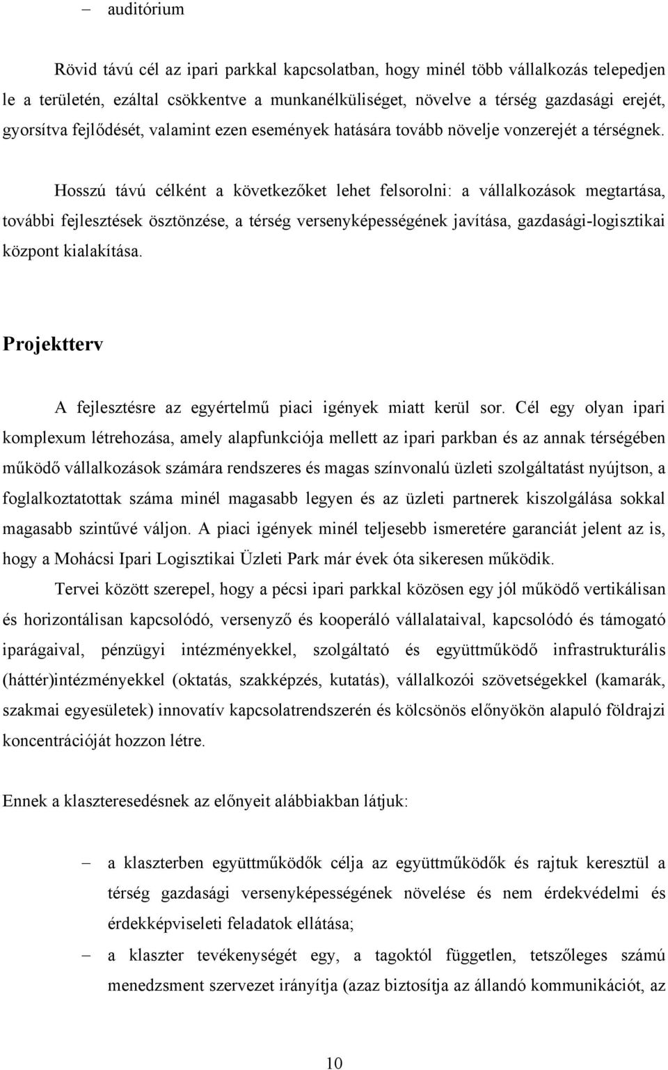 Hosszú távú célként a következőket lehet felsorolni: a vállalkozások megtartása, további fejlesztések ösztönzése, a térség versenyképességének javítása, gazdasági-logisztikai központ kialakítása.