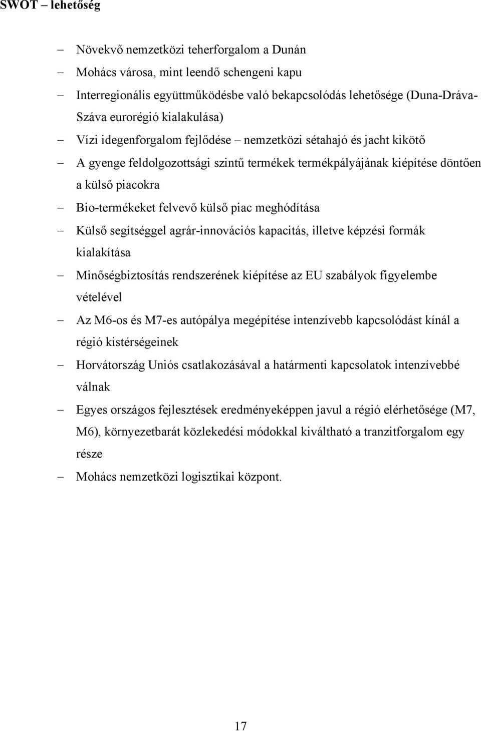 külső piac meghódítása Külső segítséggel agrár-innovációs kapacitás, illetve képzési formák kialakítása Minőségbiztosítás rendszerének kiépítése az EU szabályok figyelembe vételével Az M6-os és M7-es