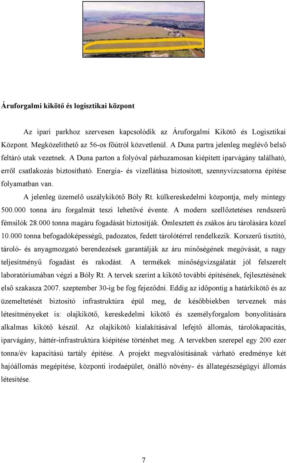 Energia- és vízellátása biztosított, szennyvízcsatorna építése folyamatban van. A jelenleg üzemelő uszálykikötő Bóly Rt. külkereskedelmi központja, mely mintegy 500.