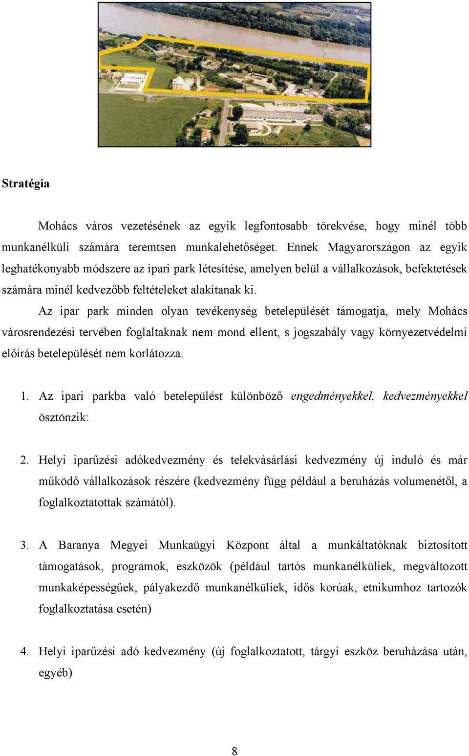 Az ipar park minden olyan tevékenység betelepülését támogatja, mely Mohács városrendezési tervében foglaltaknak nem mond ellent, s jogszabály vagy környezetvédelmi előírás betelepülését nem