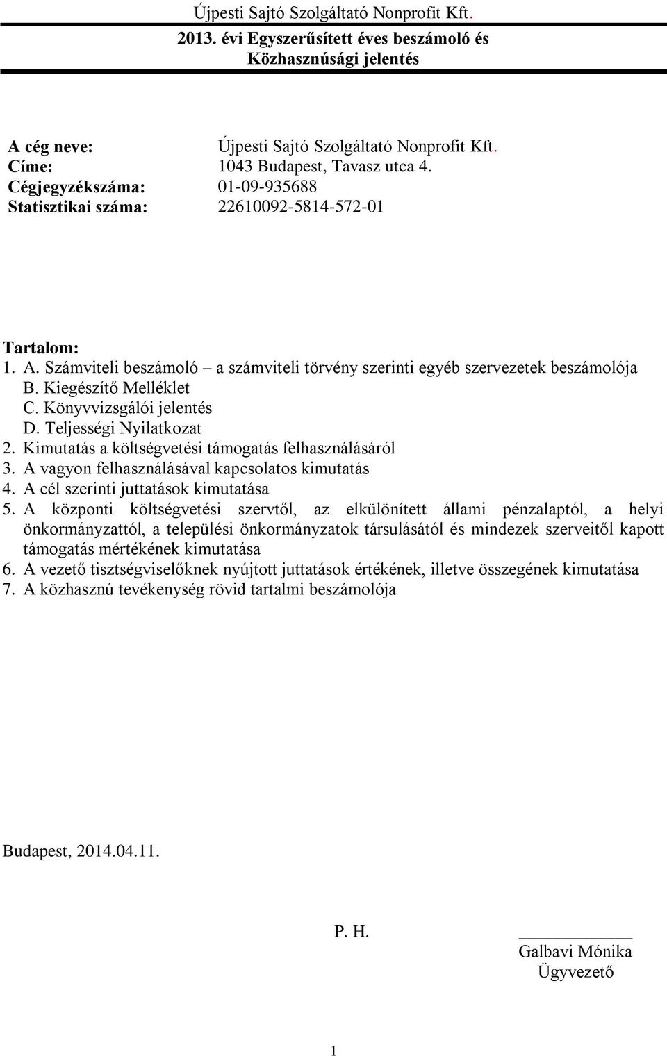 Könyvvizsgálói jelentés D. Teljességi Nyilatkozat 2. Kimutatás a költségvetési támogatás felhasználásáról 3. A vagyon felhasználásával kapcsolatos kimutatás 4. A cél szerinti juttatások kimutatása 5.