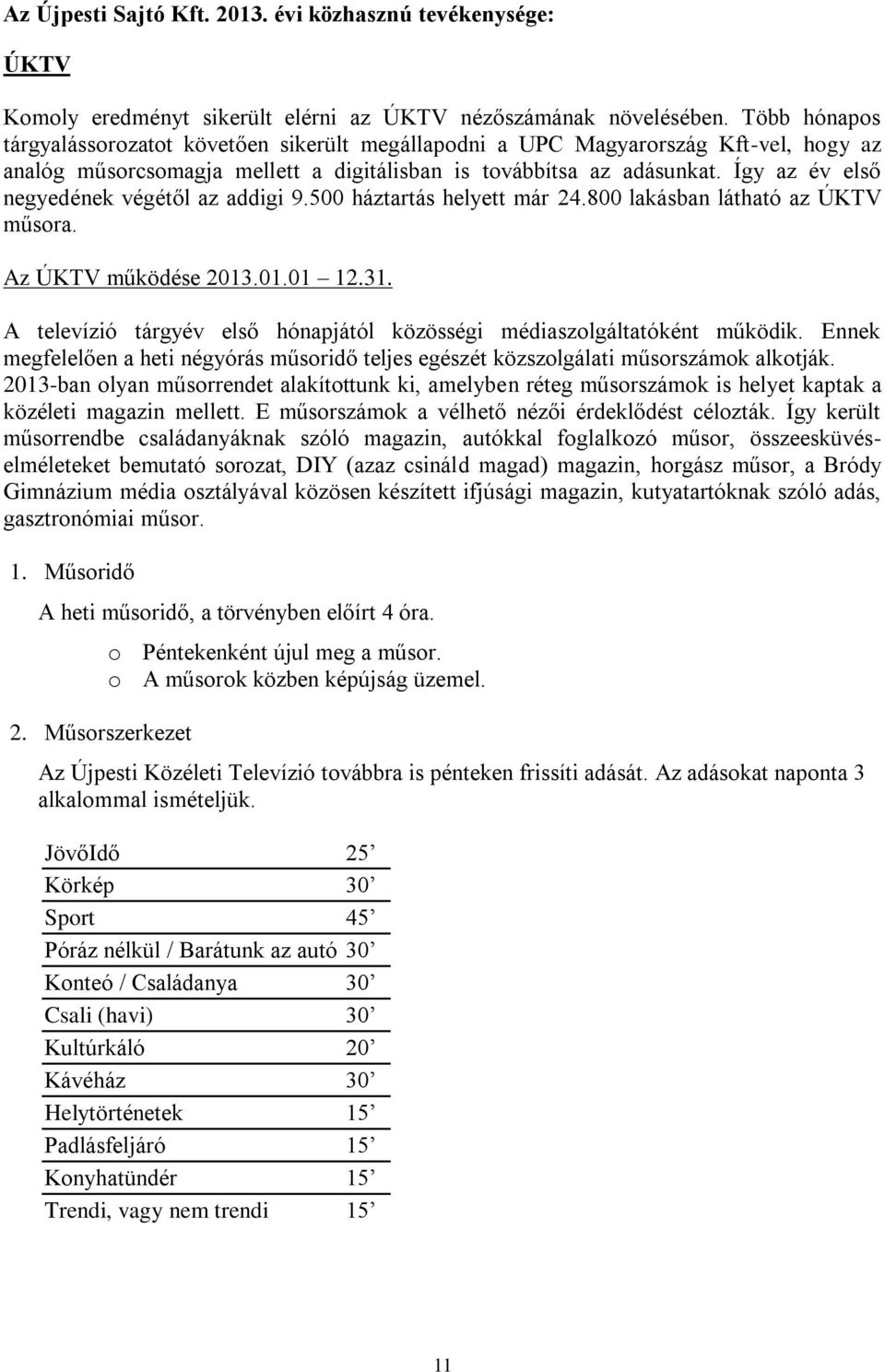 Így az év első negyedének végétől az addigi 9.500 háztartás helyett már 24.800 lakásban látható az ÚKTV műsora. Az ÚKTV működése 2013.01.01 12.31.