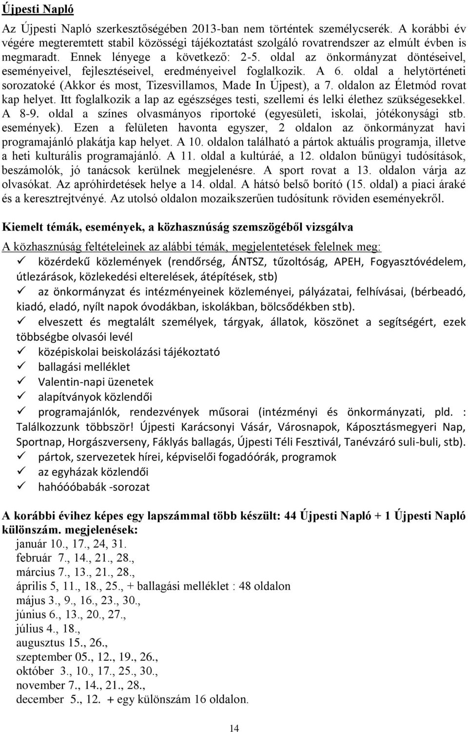 oldal az önkormányzat döntéseivel, eseményeivel, fejlesztéseivel, eredményeivel foglalkozik. A 6. oldal a helytörténeti sorozatoké (Akkor és most, Tizesvillamos, Made In Újpest), a 7.