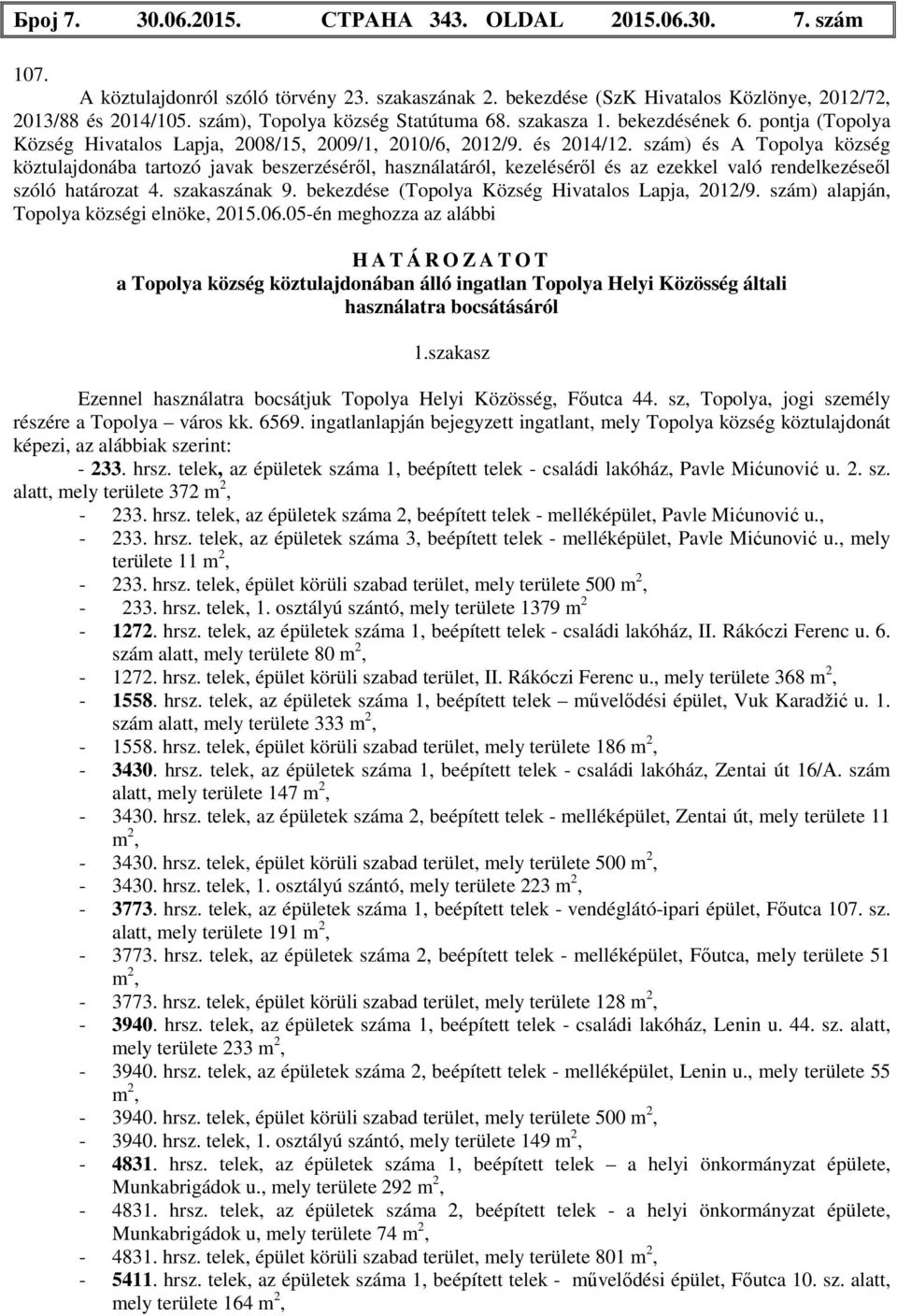 szám) és A község köztulajdonába tartozó javak beszerzéséről, használatáról, kezeléséről és az ezekkel való rendelkezéseől szóló határozat 4. szakaszának 9. bekezdése ( Község Hivatalos Lapja, 2012/9.