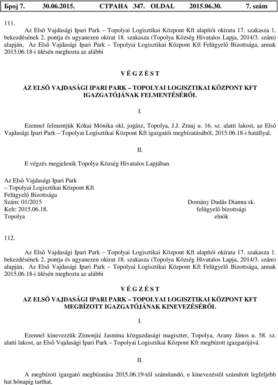 18-i ülésén meghozta az alábbi V É G Z É S T AZ ELSŐ VAJDASÁGI IPARI PARK TOPOLYAI LOGISZTIKAI KÖZPONT KFT IGAZGATÓJÁNAK FELMENTÉSÉRŐL I. Ezennel felmentjük Kókai Mónika okl. jogász,, J.J. Zmaj u. 16.