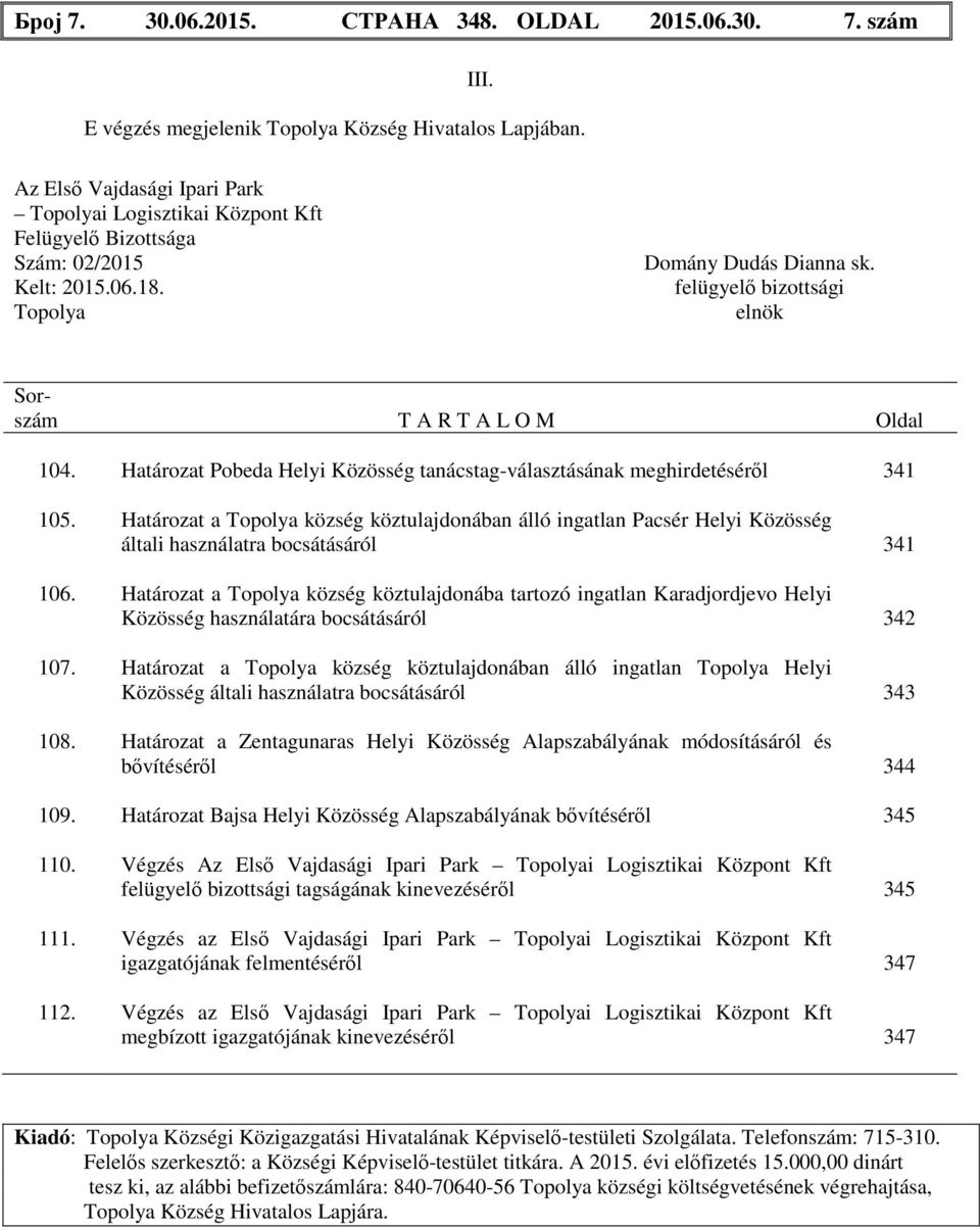 Határozat Pobeda Helyi Közösség tanácstag-választásának meghirdetéséről 341 105. Határozat a község köztulajdonában álló ingatlan Pacsér Helyi Közösség általi használatra bocsátásáról 341 106.