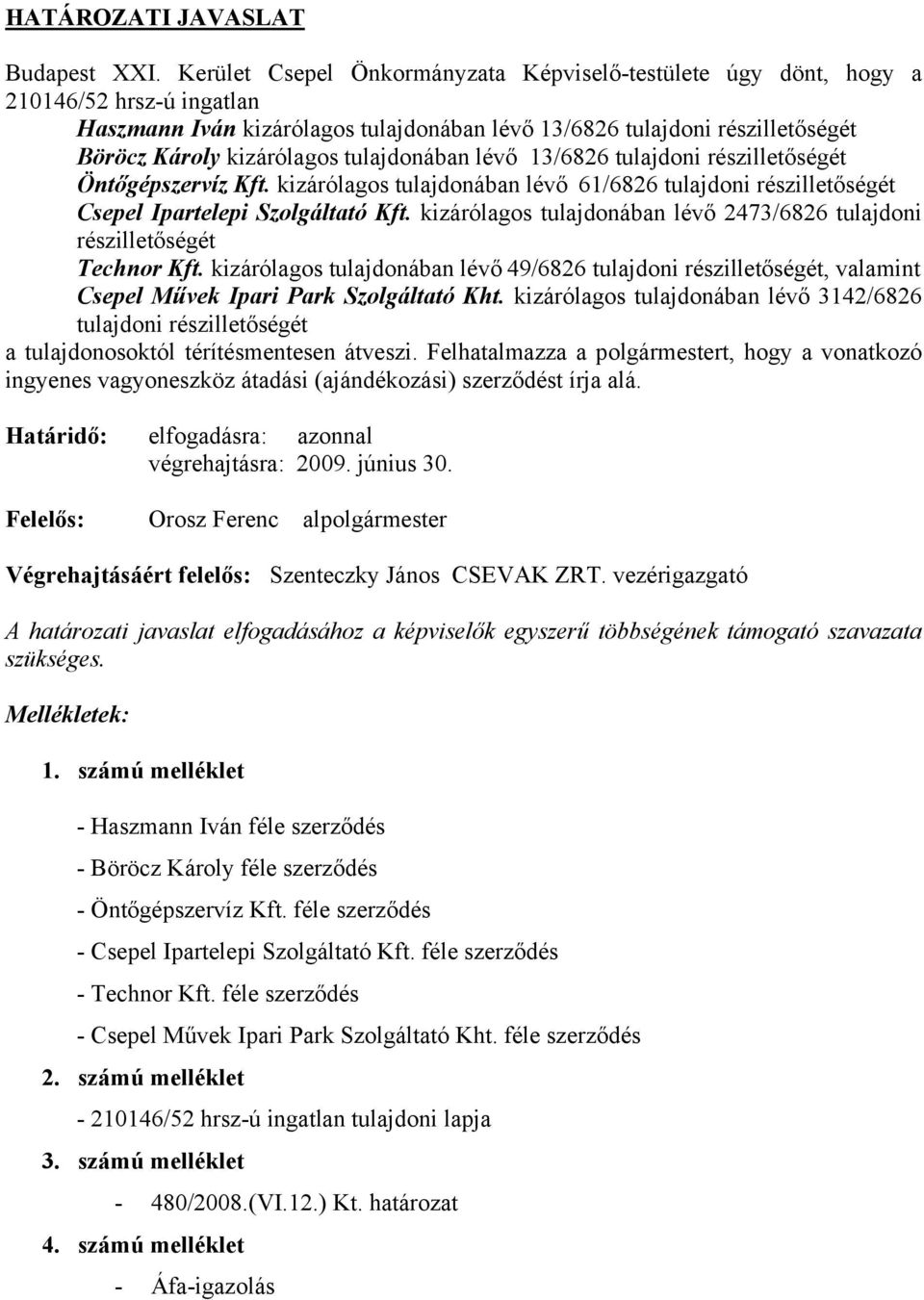 tulajdonában lévő 13/6826 tulajdoni részilletőségét Öntőgépszervíz Kft. kizárólagos tulajdonában lévő 61/6826 tulajdoni részilletőségét Csepel Ipartelepi Szolgáltató Kft.