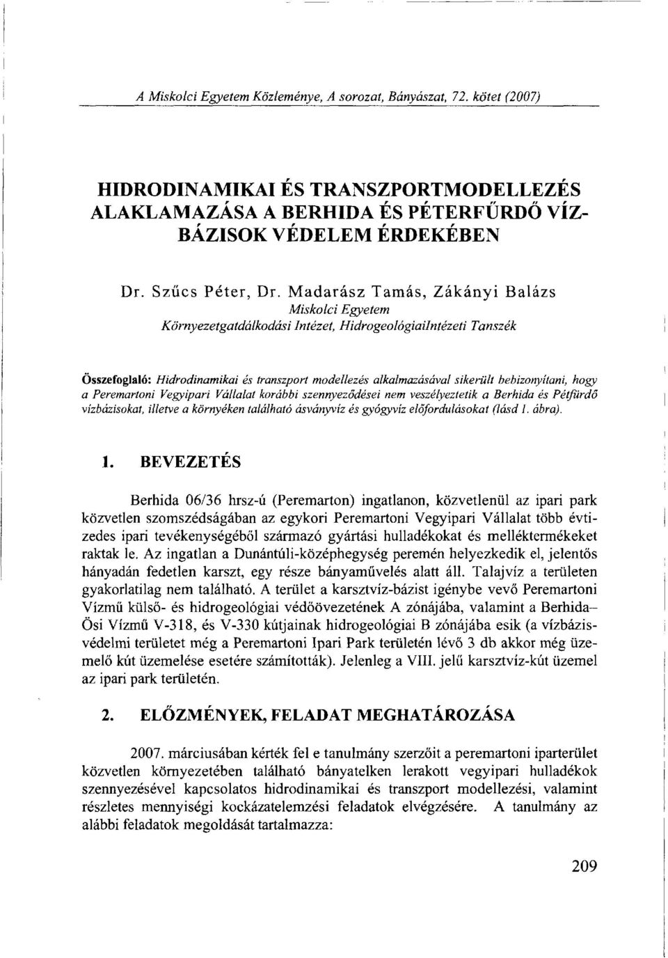 bebizonyítani, hogy a Peremartoni Vegyipari Vállalat korábbi szennyeződései nem veszélyeztetik a Berhida és Pétfürdő vízbázisokat, illetve a környéken található ásványvíz és gyógyvíz előfordulásokat