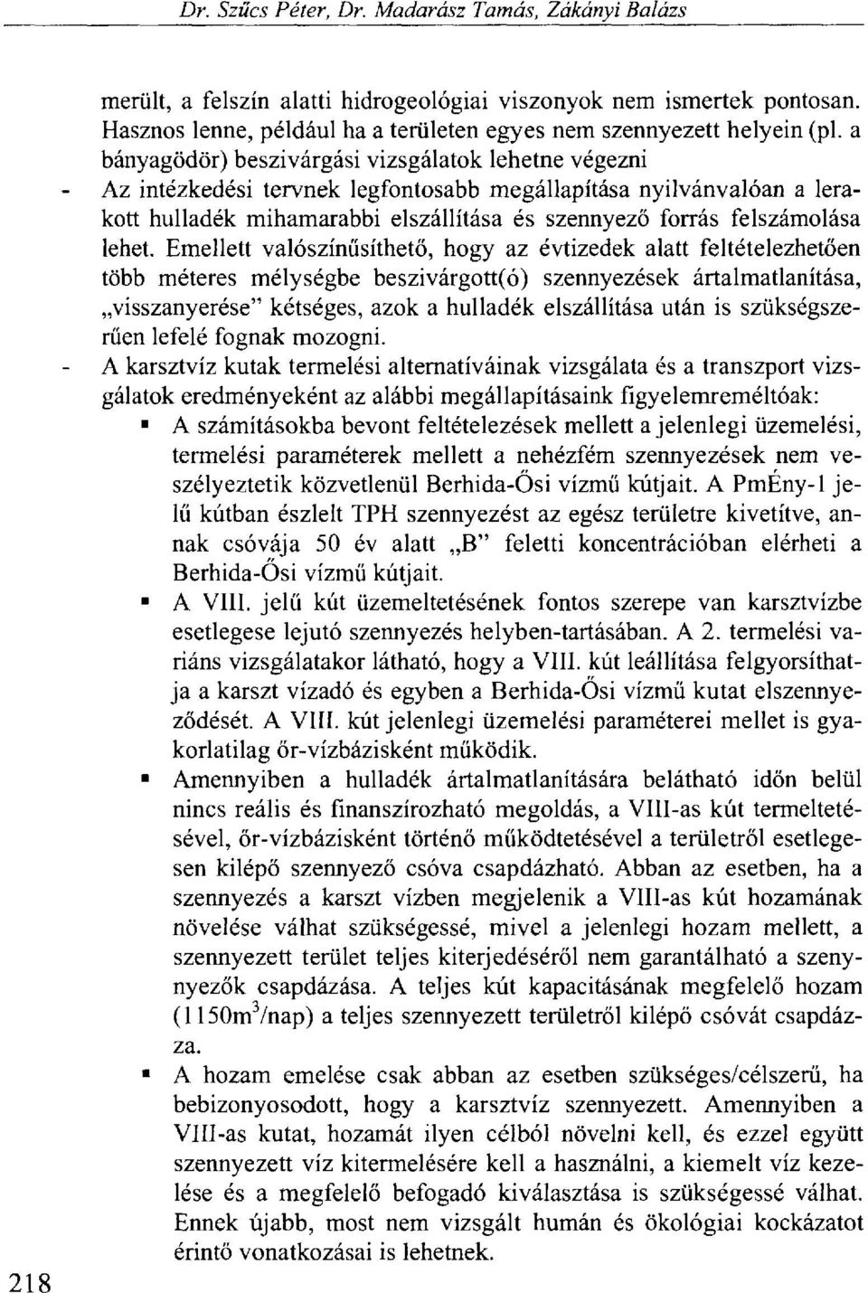 a bányagödör) beszivárgási vizsgálatok lehetne végezni Az intézkedési tervnek legfontosabb megállapítása nyilvánvalóan a lerakott hulladék mihamarabbi elszállítása és szennyező forrás felszámolása