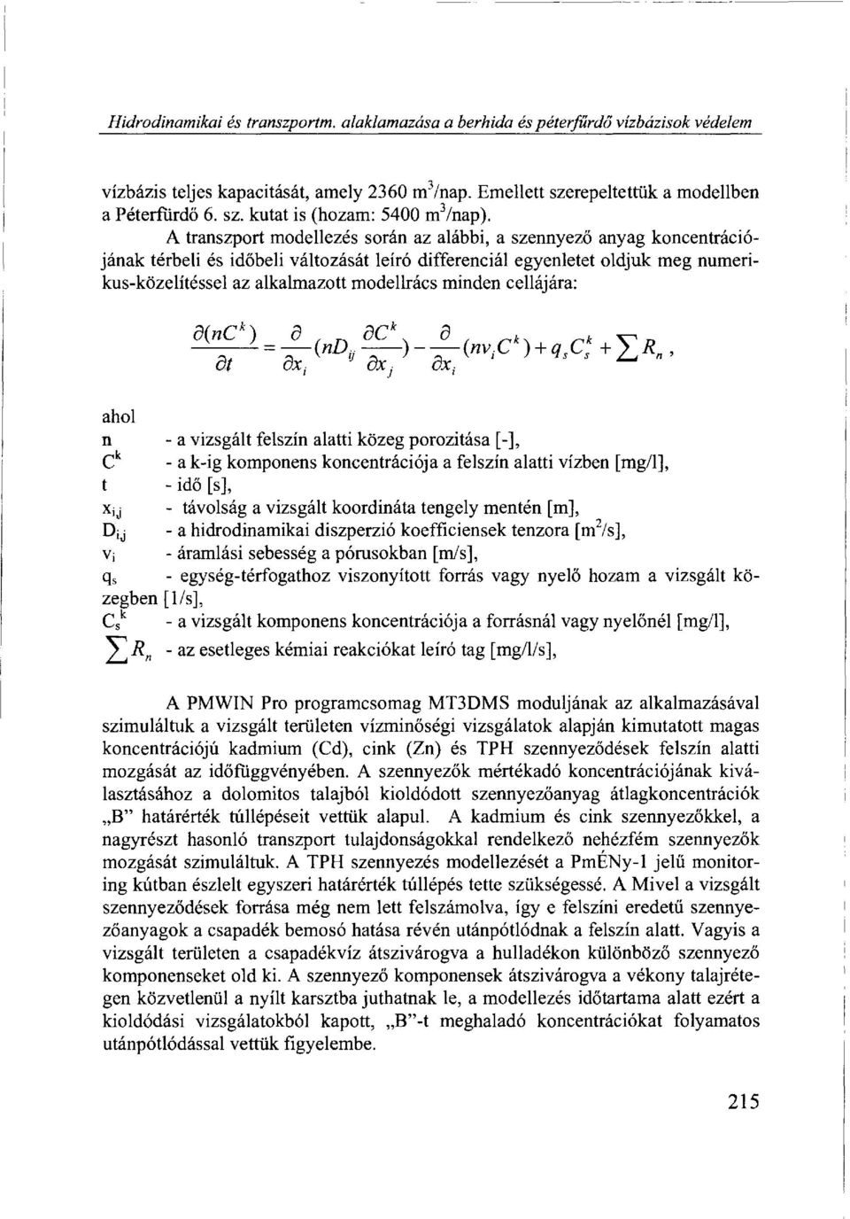 minden cellájára: ahol n - a vizsgált felszín alatti közeg porozitása [-], C k - a k-ig komponens koncentrációja a felszín alatti vízben [mg/l], t - idő [s], Xjj - távolság a vizsgált koordináta