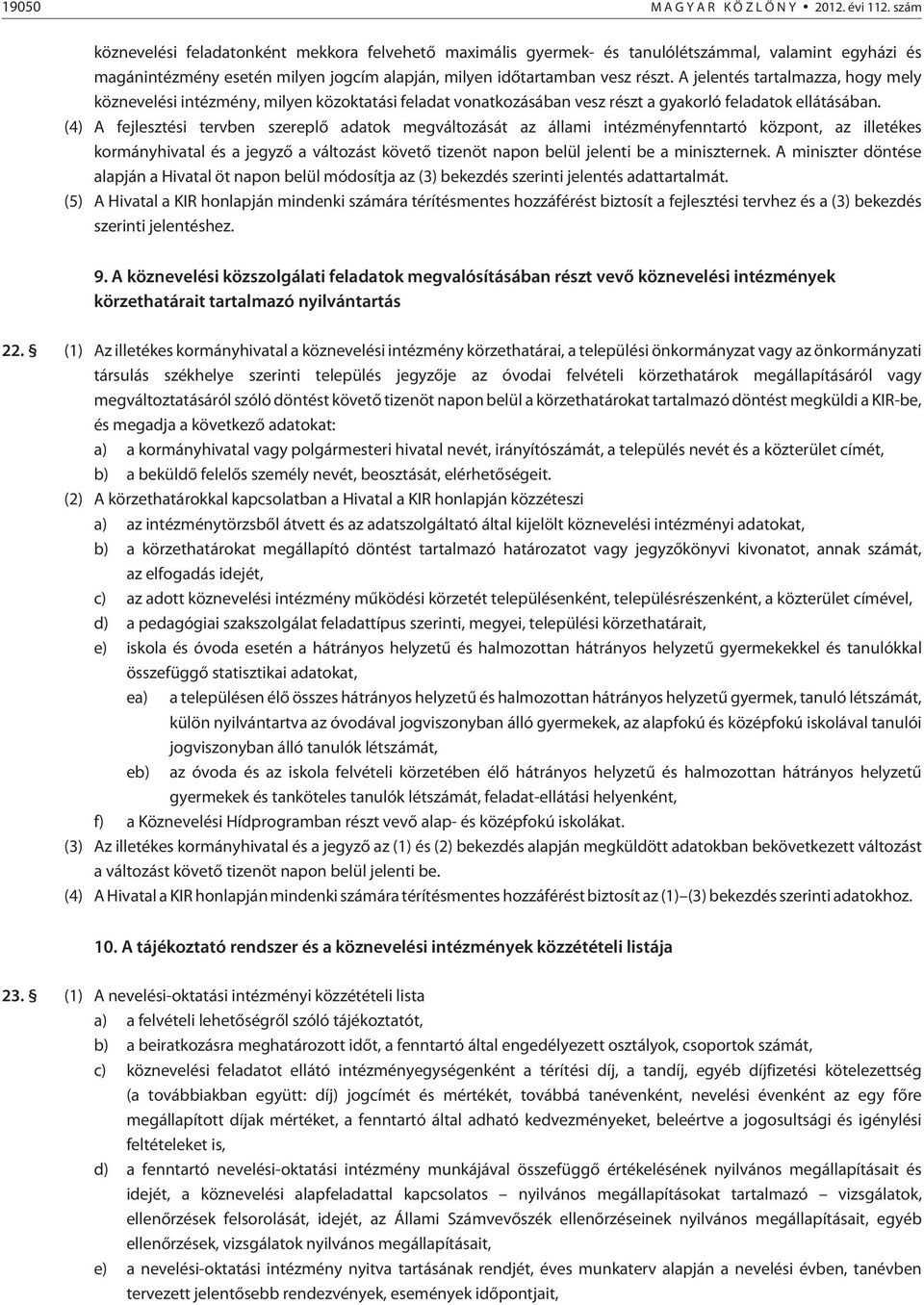 A jelentés tartalmazza, hogy mely köznevelési intézmény, milyen közoktatási feladat vonatkozásában vesz részt a gyakorló feladatok ellátásában.