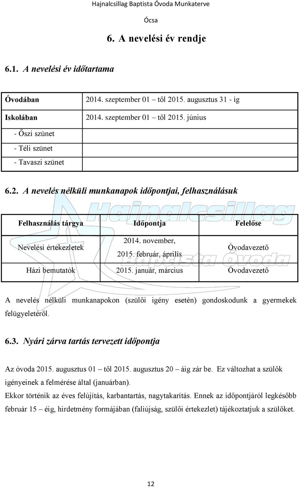 január, március Óvodavezető A nevelés nélküli munkanapokon (szülői igény esetén) gondoskodunk a gyermekek felügyeletéről. 6.3. Nyári zárva tartás tervezett időpontja Az óvoda 2015.