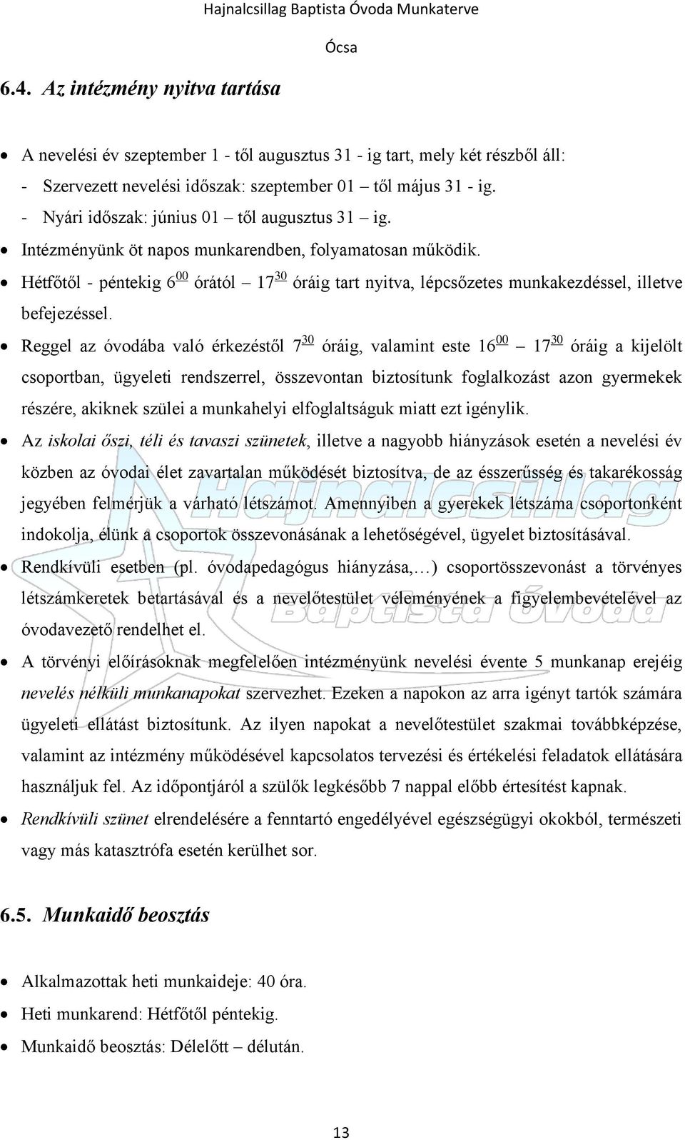 Hétfőtől - péntekig 6 00 órától 17 30 óráig tart nyitva, lépcsőzetes munkakezdéssel, illetve befejezéssel.