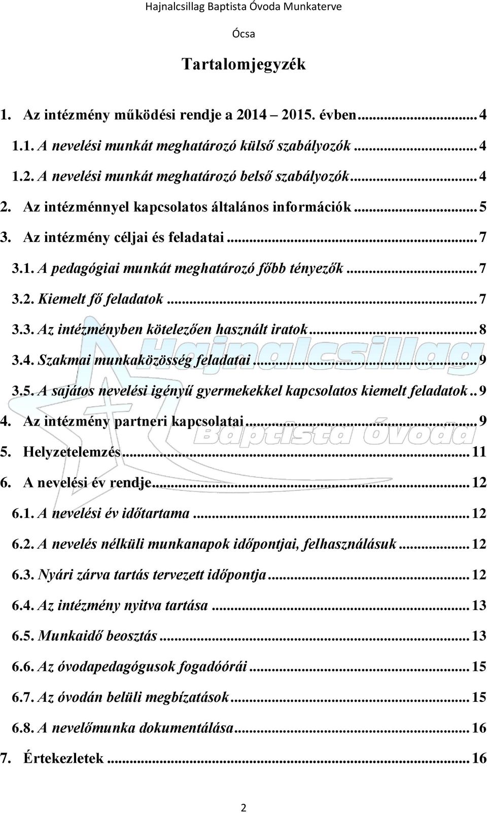 .. 8 3.4. Szakmai munkaközösség feladatai... 9 3.5. A sajátos nevelési igényű gyermekekkel kapcsolatos kiemelt feladatok.. 9 4. Az intézmény partneri kapcsolatai... 9 5. Helyzetelemzés... 11 6.