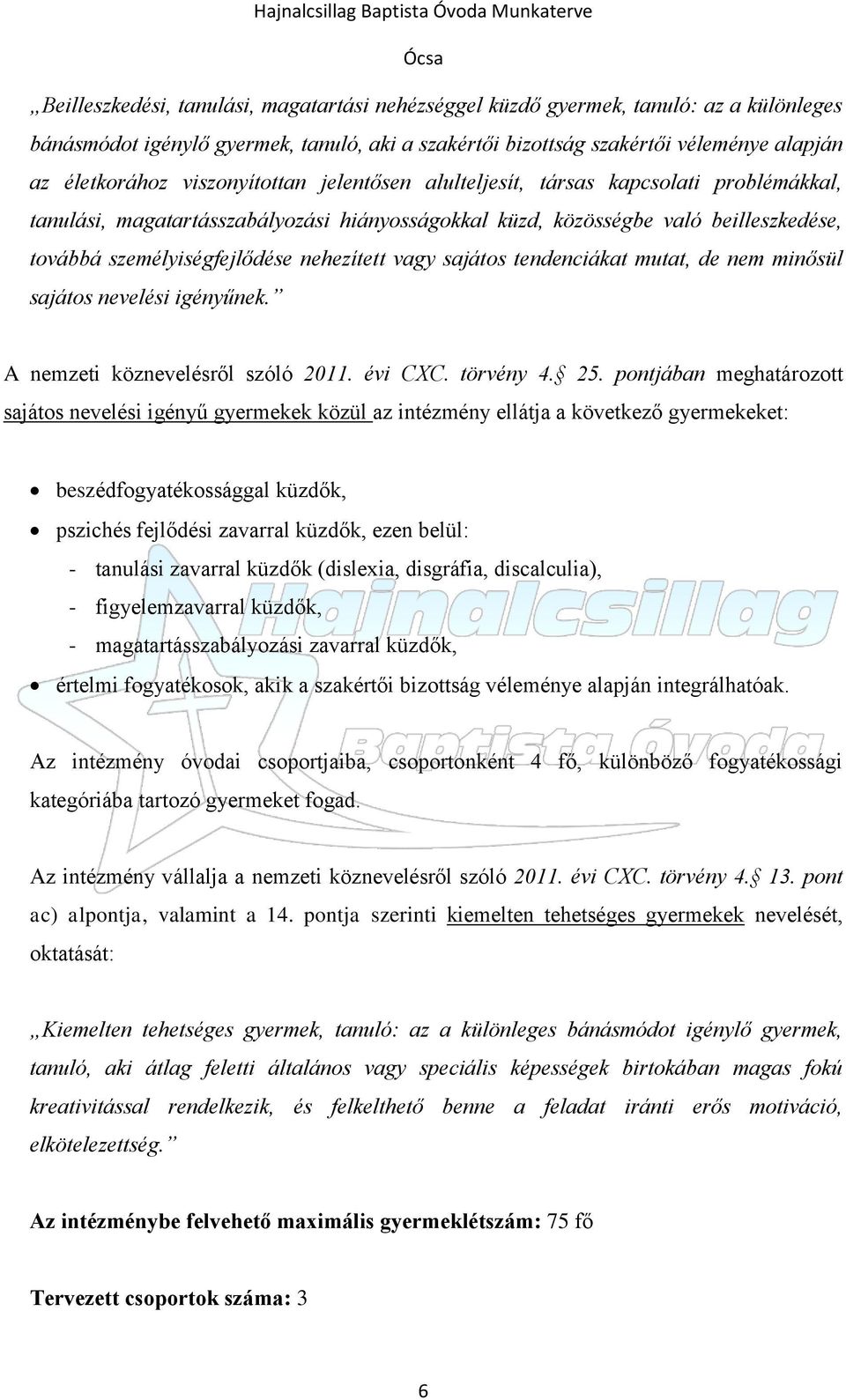 vagy sajátos tendenciákat mutat, de nem minősül sajátos nevelési igényűnek. A nemzeti köznevelésről szóló 2011. évi CXC. törvény 4. 25.