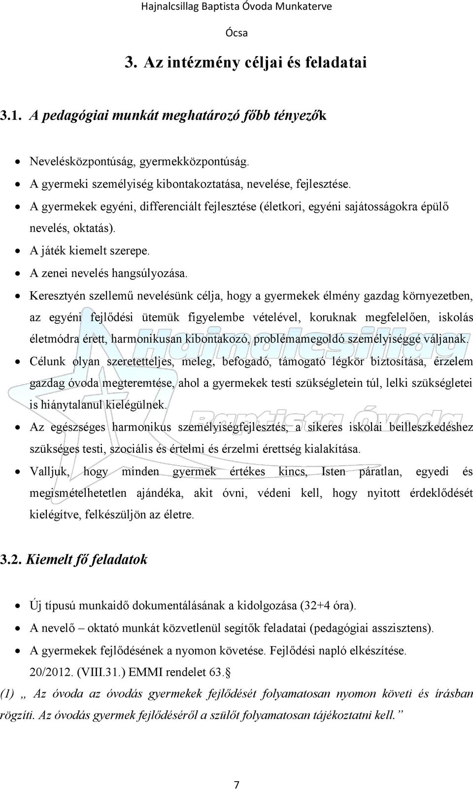 Keresztyén szellemű nevelésünk célja, hogy a gyermekek élmény gazdag környezetben, az egyéni fejlődési ütemük figyelembe vételével, koruknak megfelelően, iskolás életmódra érett, harmonikusan