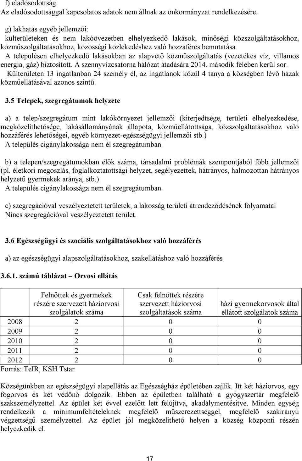 A településen elhelyezkedő lakásokban az alapvető közműszolgáltatás (vezetékes víz, villamos energia, gáz) biztosított. A szennyvízcsatorna hálózat átadására 2014. második felében kerül sor.