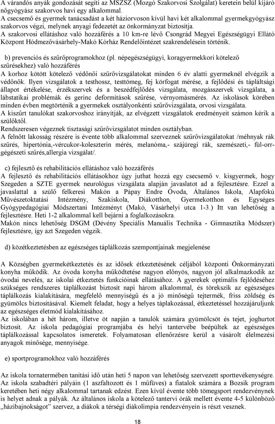 A szakorvosi ellátáshoz való hozzáférés a 10 km-re lévő Csongrád Megyei Egészségügyi Ellátó Központ Hódmezővásárhely-Makó Kórház Rendelőintézet szakrendelésein történik.